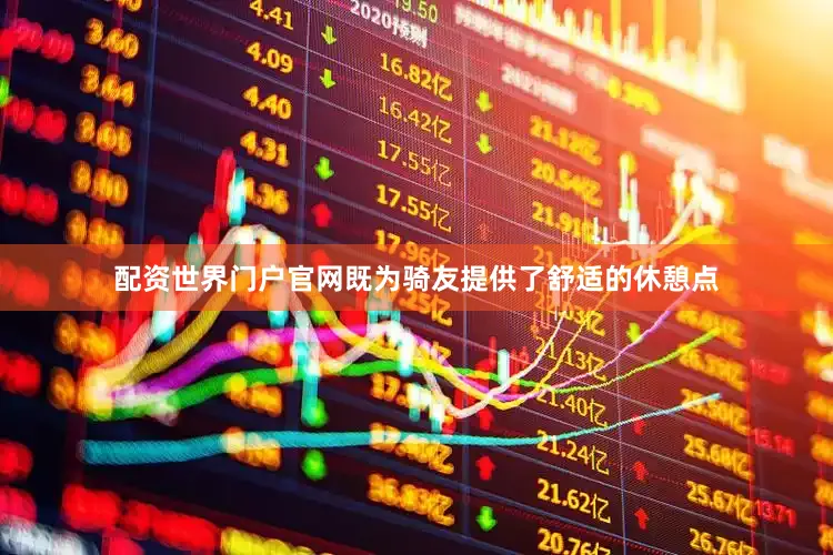 配资世界门户官网既为骑友提供了舒适的休憩点