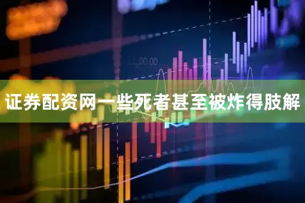 证券配资网一些死者甚至被炸得肢解