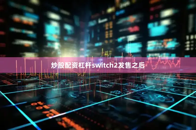 炒股配资杠杆switch2发售之后